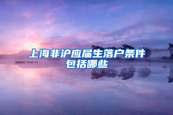 上海非沪应届生落户条件包括哪些