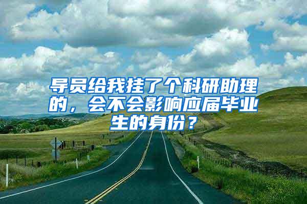 导员给我挂了个科研助理的，会不会影响应届毕业生的身份？