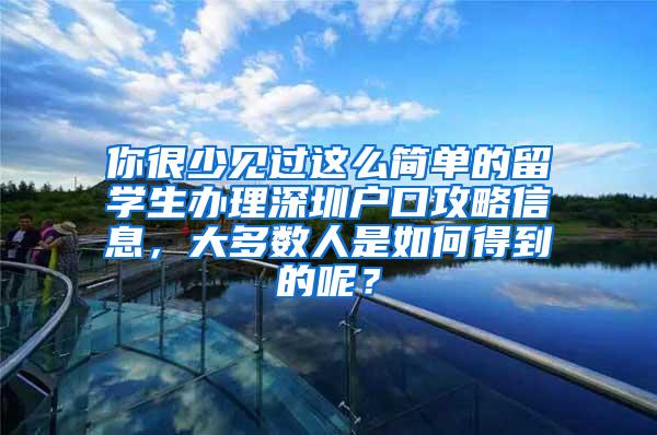 你很少见过这么简单的留学生办理深圳户口攻略信息，大多数人是如何得到的呢？