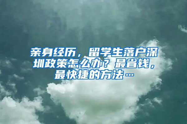 亲身经历，留学生落户深圳政策怎么办？最省钱，最快捷的方法…