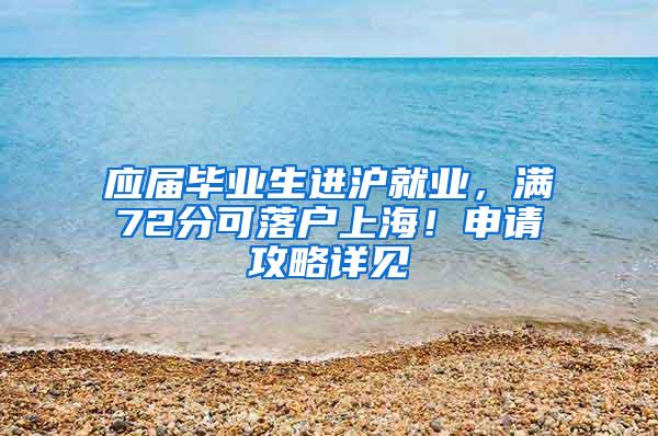 应届毕业生进沪就业，满72分可落户上海！申请攻略详见→