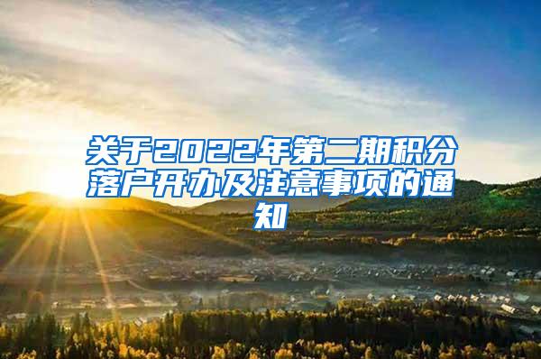 关于2022年第二期积分落户开办及注意事项的通知