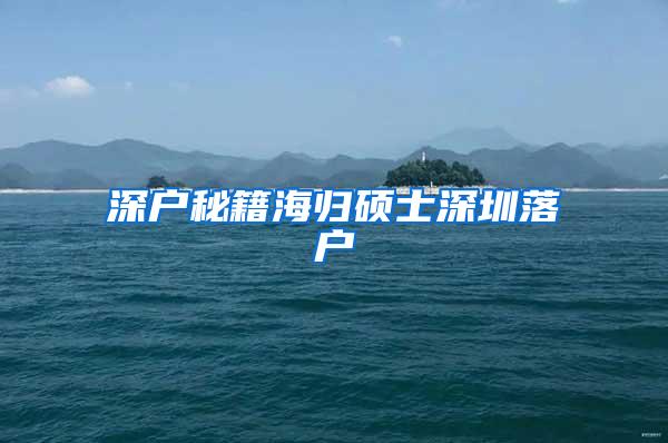 深户秘籍海归硕士深圳落户