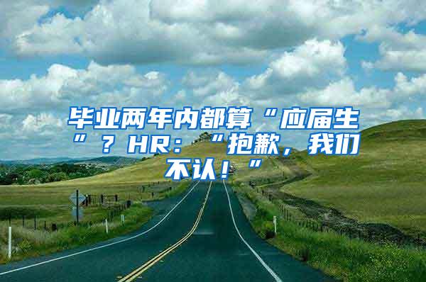 毕业两年内都算“应届生”？HR：“抱歉，我们不认！”