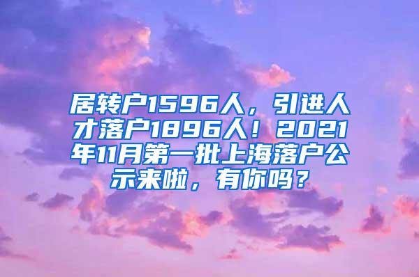 居转户1596人，引进人才落户1896人！2021年11月第一批上海落户公示来啦，有你吗？