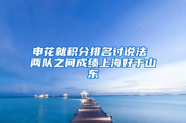 申花就积分排名讨说法 两队之间成绩上海好于山东