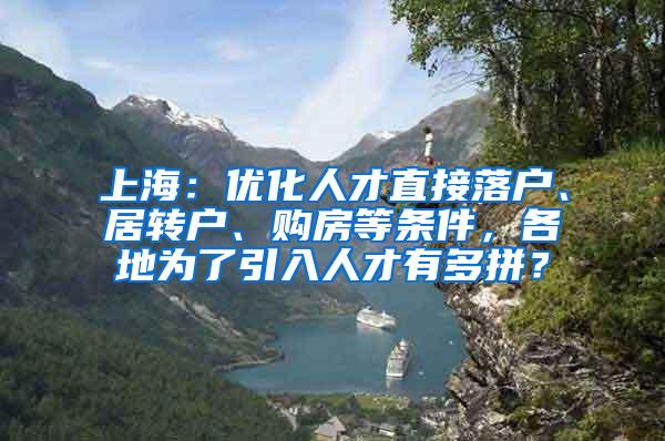 上海：优化人才直接落户、居转户、购房等条件，各地为了引入人才有多拼？