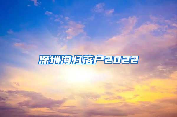 深圳海归落户2022