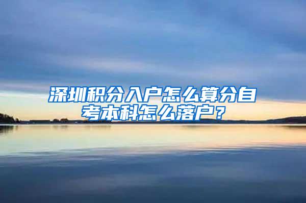 深圳积分入户怎么算分自考本科怎么落户？