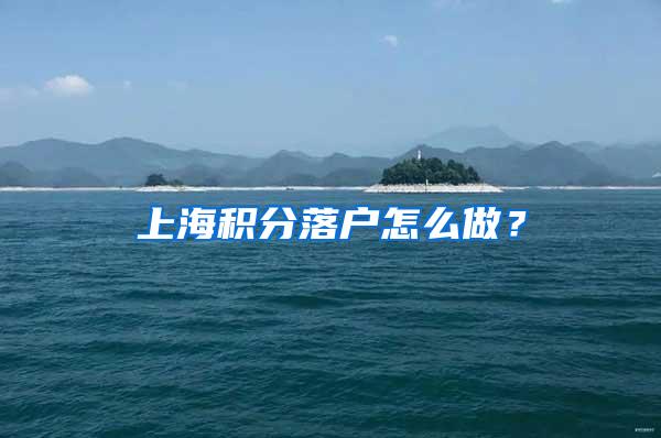 上海积分落户怎么做？