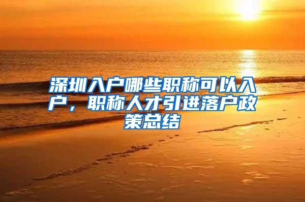 深圳入户哪些职称可以入户，职称人才引进落户政策总结