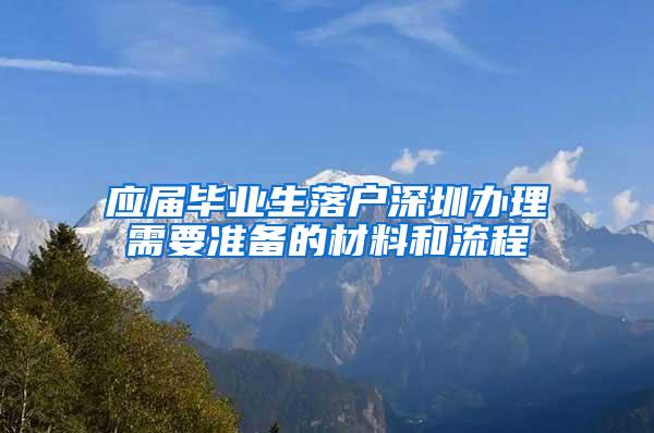 应届毕业生落户深圳办理需要准备的材料和流程