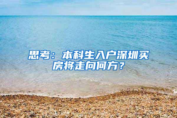 思考：本科生入户深圳买房将走向何方？