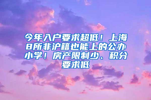 今年入户要求超低！上海8所非沪籍也能上的公办小学！房产限制少、积分要求低