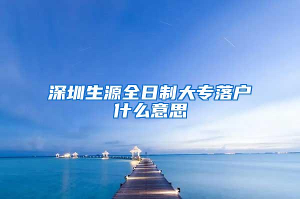 深圳生源全日制大专落户什么意思