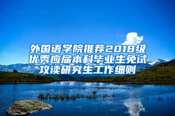 外国语学院推荐2018级优秀应届本科毕业生免试攻读研究生工作细则