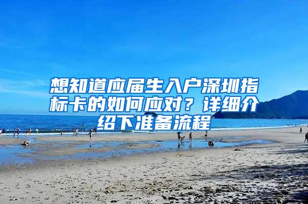 想知道应届生入户深圳指标卡的如何应对？详细介绍下准备流程