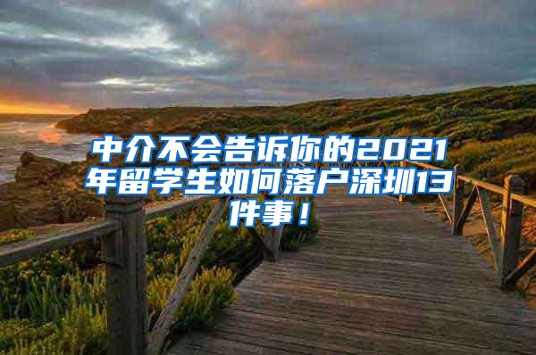 中介不会告诉你的2021年留学生如何落户深圳13件事！