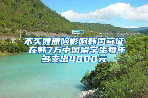 不买健康险影响韩国签证 在韩7万中国留学生每年多支出4000元