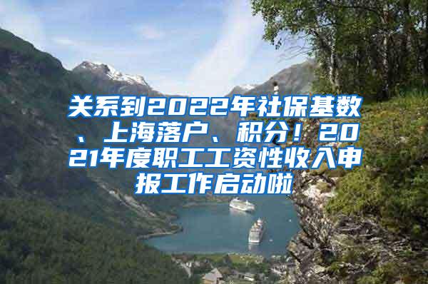 关系到2022年社保基数、上海落户、积分！2021年度职工工资性收入申报工作启动啦