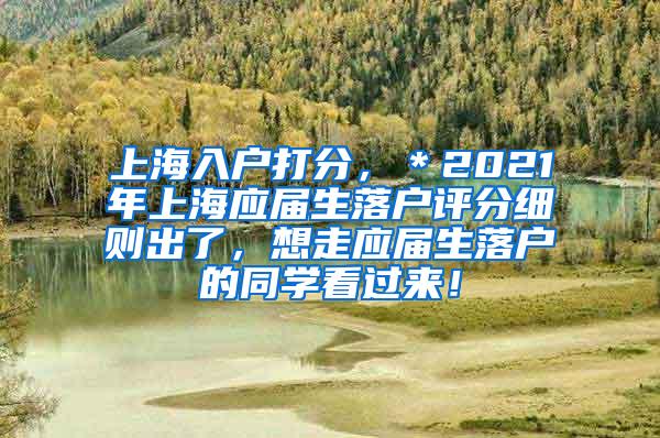 上海入户打分，＊2021年上海应届生落户评分细则出了，想走应届生落户的同学看过来！