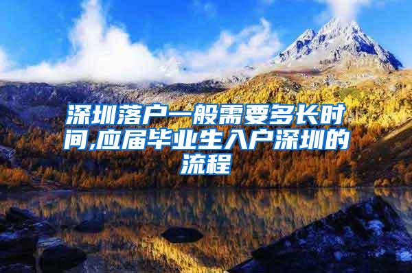 深圳落户一般需要多长时间,应届毕业生入户深圳的流程