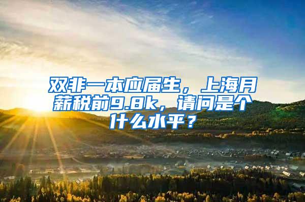 双非一本应届生，上海月薪税前9.8k，请问是个什么水平？