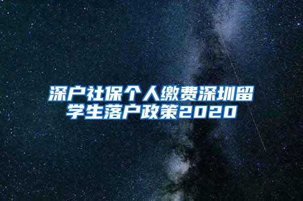 深户社保个人缴费深圳留学生落户政策2020