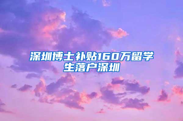 深圳博士补贴160万留学生落户深圳