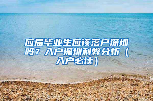 应届毕业生应该落户深圳吗？入户深圳利弊分析（入户必读）