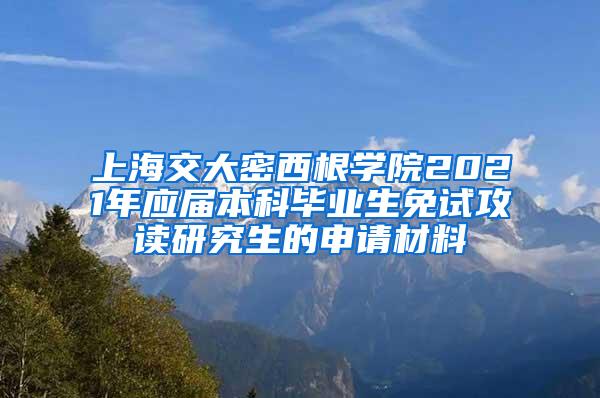 上海交大密西根学院2021年应届本科毕业生免试攻读研究生的申请材料