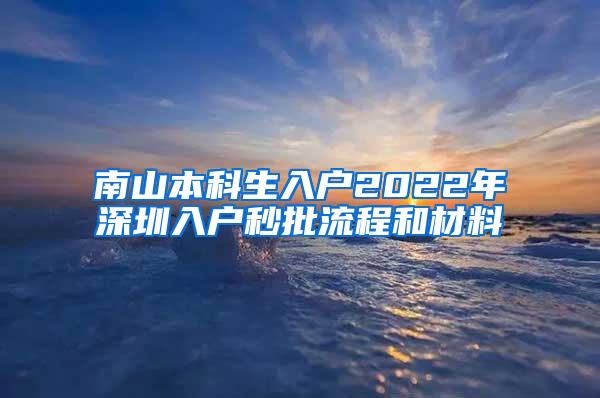 南山本科生入户2022年深圳入户秒批流程和材料