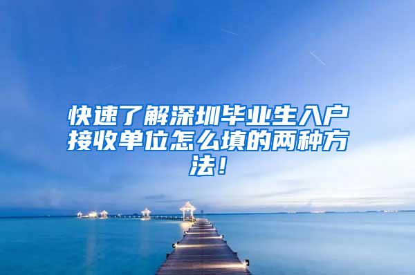 快速了解深圳毕业生入户接收单位怎么填的两种方法！