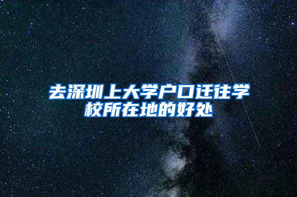 去深圳上大学户口迁往学校所在地的好处