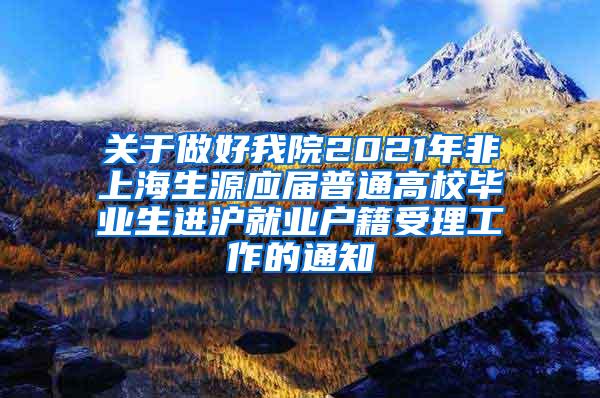 关于做好我院2021年非上海生源应届普通高校毕业生进沪就业户籍受理工作的通知