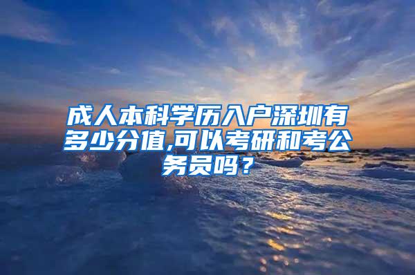 成人本科学历入户深圳有多少分值,可以考研和考公务员吗？