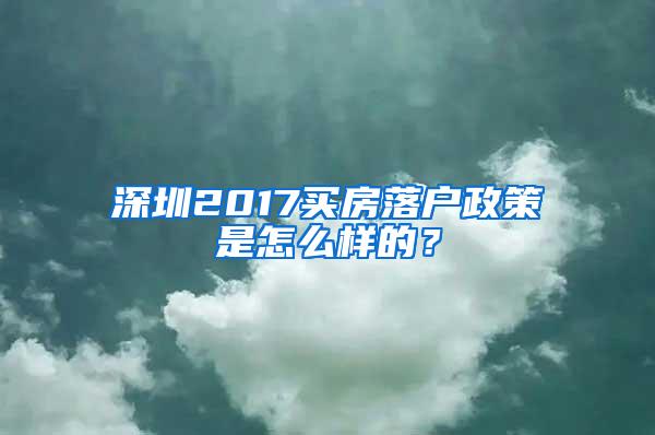 深圳2017买房落户政策是怎么样的？