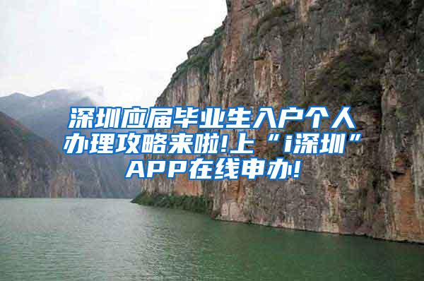 深圳应届毕业生入户个人办理攻略来啦!上“i深圳”APP在线申办!