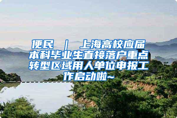 便民 ｜ 上海高校应届本科毕业生直接落户重点转型区域用人单位申报工作启动啦~