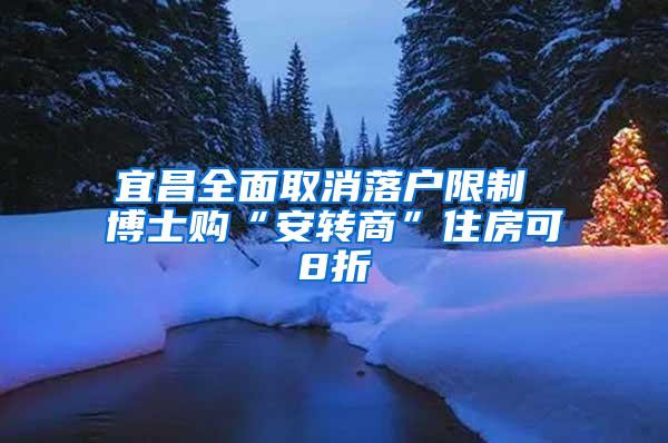 宜昌全面取消落户限制 博士购“安转商”住房可8折