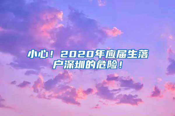 小心！2020年应届生落户深圳的危险！