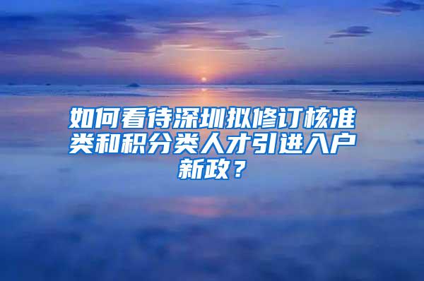 如何看待深圳拟修订核准类和积分类人才引进入户新政？