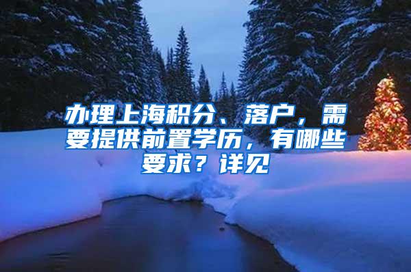 办理上海积分、落户，需要提供前置学历，有哪些要求？详见→