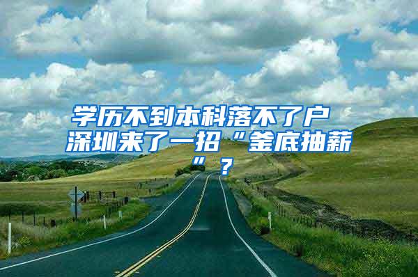 学历不到本科落不了户 深圳来了一招“釜底抽薪”？