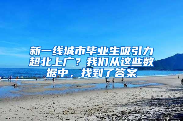 新一线城市毕业生吸引力超北上广？我们从这些数据中，找到了答案