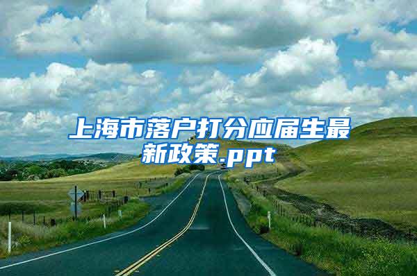 上海市落户打分应届生最新政策.ppt