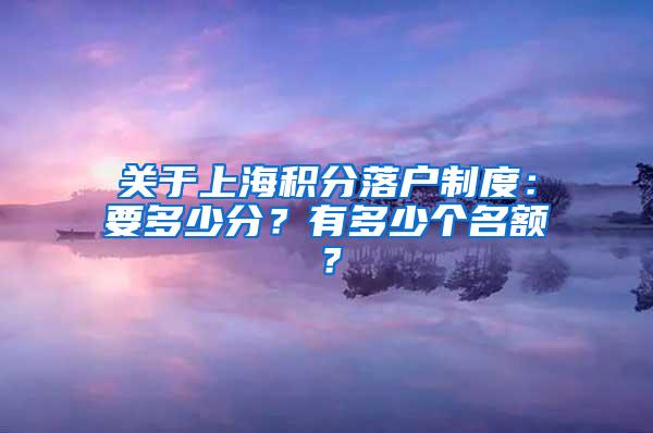 关于上海积分落户制度：要多少分？有多少个名额？