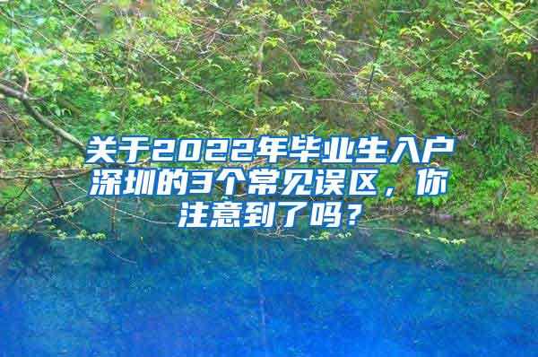 关于2022年毕业生入户深圳的3个常见误区，你注意到了吗？