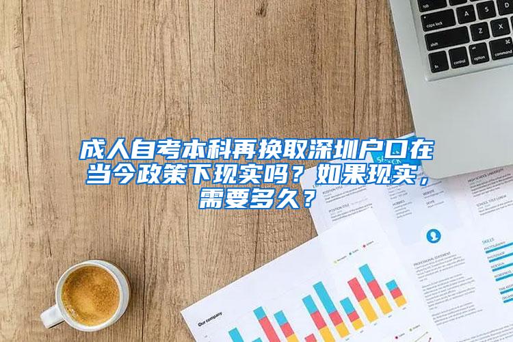 成人自考本科再换取深圳户口在当今政策下现实吗？如果现实，需要多久？