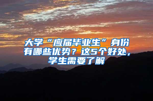 大学“应届毕业生”身份有哪些优势？这5个好处，学生需要了解